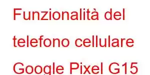 Funzionalità del telefono cellulare Google Pixel G15