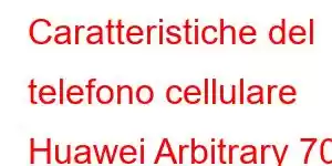 Caratteristiche del telefono cellulare Huawei Arbitrary 70 Pro