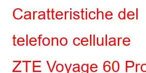 Caratteristiche del telefono cellulare ZTE Voyage 60 Pro