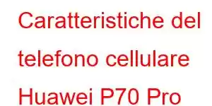 Caratteristiche del telefono cellulare Huawei P70 Pro