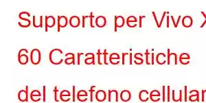 Supporto per Vivo X 60 Caratteristiche del telefono cellulare