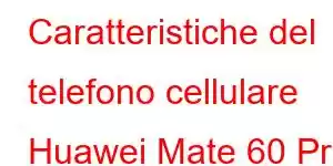 Caratteristiche del telefono cellulare Huawei Mate 60 Pro