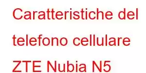 Caratteristiche del telefono cellulare ZTE Nubia N5