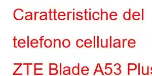 Caratteristiche del telefono cellulare ZTE Blade A53 Plus