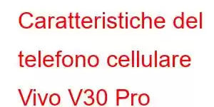 Caratteristiche del telefono cellulare Vivo V30 Pro