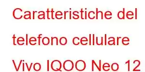 Caratteristiche del telefono cellulare Vivo IQOO Neo 12 SE