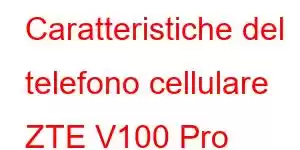 Caratteristiche del telefono cellulare ZTE V100 Pro