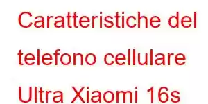 Caratteristiche del telefono cellulare Ultra Xiaomi 16s