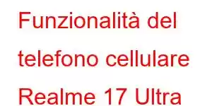 Funzionalità del telefono cellulare Realme 17 Ultra