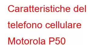 Caratteristiche del telefono cellulare Motorola P50