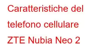 Caratteristiche del telefono cellulare ZTE Nubia Neo 2