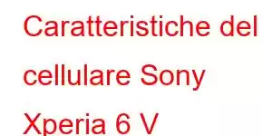 Caratteristiche del cellulare Sony Xperia 6 V