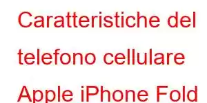 Caratteristiche del telefono cellulare Apple iPhone Fold