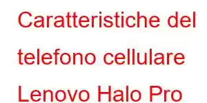 Caratteristiche del telefono cellulare Lenovo Halo Pro