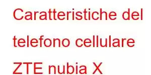 Caratteristiche del telefono cellulare ZTE nubia X