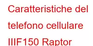 Caratteristiche del telefono cellulare IIIF150 Raptor