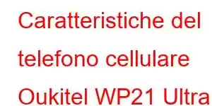 Caratteristiche del telefono cellulare Oukitel WP21 Ultra