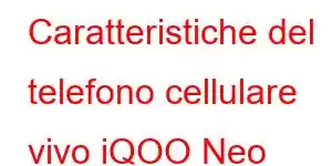 Caratteristiche del telefono cellulare vivo iQOO Neo