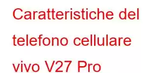 Caratteristiche del telefono cellulare vivo V27 Pro