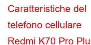 Caratteristiche del telefono cellulare Redmi K70 Pro Plus