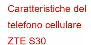 Caratteristiche del telefono cellulare ZTE S30