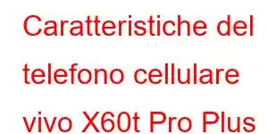 Caratteristiche del telefono cellulare vivo X60t Pro Plus