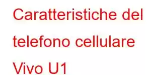 Caratteristiche del telefono cellulare Vivo U1