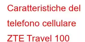 Caratteristiche del telefono cellulare ZTE Travel 100