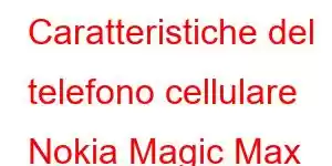 Caratteristiche del telefono cellulare Nokia Magic Max