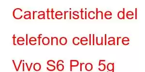 Caratteristiche del telefono cellulare Vivo S6 Pro 5g