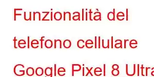 Funzionalità del telefono cellulare Google Pixel 8 Ultra