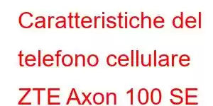 Caratteristiche del telefono cellulare ZTE Axon 100 SE