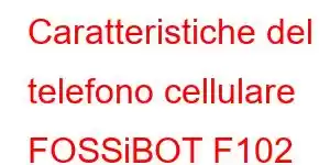 Caratteristiche del telefono cellulare FOSSiBOT F102