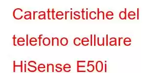 Caratteristiche del telefono cellulare HiSense E50i