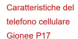 Caratteristiche del telefono cellulare Gionee P17