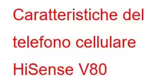 Caratteristiche del telefono cellulare HiSense V80