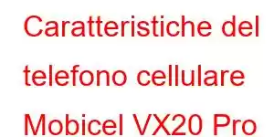 Caratteristiche del telefono cellulare Mobicel VX20 Pro