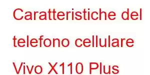 Caratteristiche del telefono cellulare Vivo X110 Plus