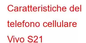 Caratteristiche del telefono cellulare Vivo S21