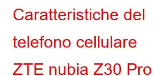 Caratteristiche del telefono cellulare ZTE nubia Z30 Pro