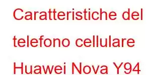 Caratteristiche del telefono cellulare Huawei Nova Y94