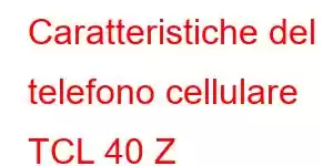 Caratteristiche del telefono cellulare TCL 40 Z