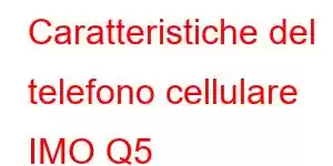 Caratteristiche del telefono cellulare IMO Q5