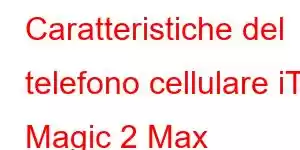 Caratteristiche del telefono cellulare iTel Magic 2 Max