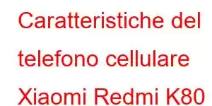 Caratteristiche del telefono cellulare Xiaomi Redmi K80