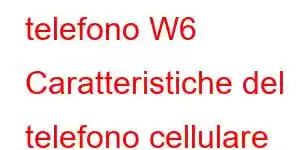 telefono W6 Caratteristiche del telefono cellulare