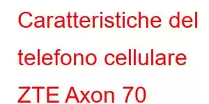 Caratteristiche del telefono cellulare ZTE Axon 70