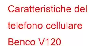 Caratteristiche del telefono cellulare Benco V120