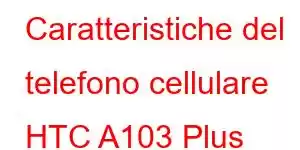 Caratteristiche del telefono cellulare HTC A103 Plus