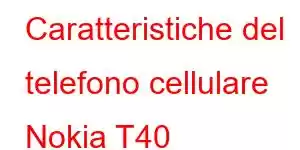 Caratteristiche del telefono cellulare Nokia T40